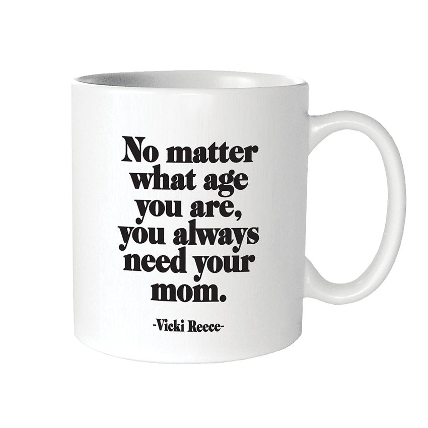 Mugs - G316- Always Need Your Mom (Vicki Reece) - HER Home Design Boutique